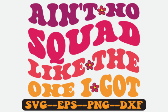 Ain t No Squad Like the One I Got Svg Graphics for Crafts
