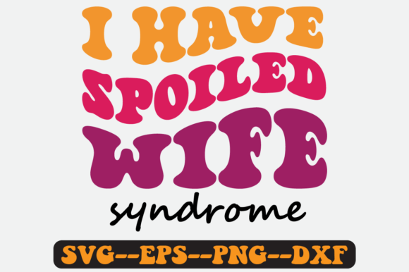 I Have Spoiled Wife Syndrome Retro Svg Graphics for Crafts