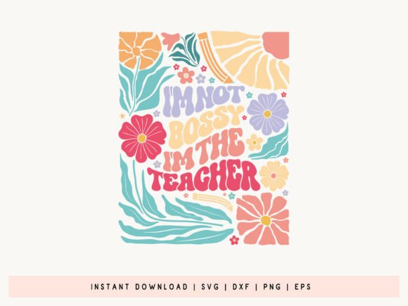 I m Not Bossy I m the Teacher Flower SVG Graphics for Crafts