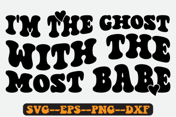 I m the Ghost with the Most Babe Svg for Graphics and Crafts