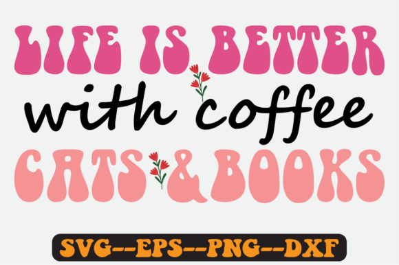 Life is Better with Coffee Cats and Book Graphics for Crafts