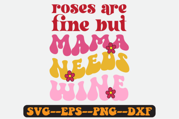 Roses Are Fine but Mama Needs Wine Svg Graphics & Crafts