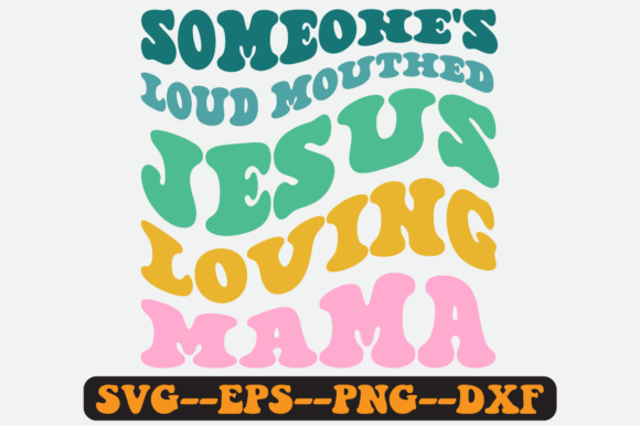 Someone s Loud Mouthed Jesus Loving Mama Graphics for Crafts